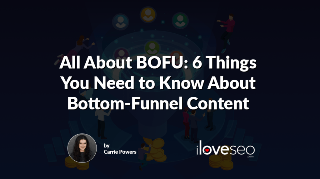 All About BOFU: 6 Things You Need to Know About Bottom-Funnel Content