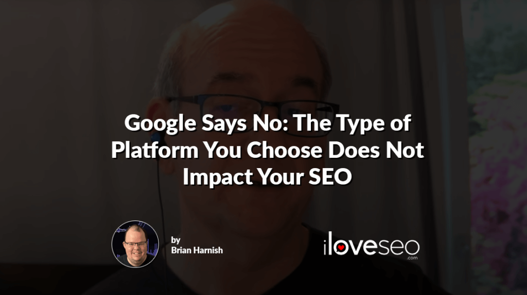 Google Says No: The Type of Platform You Choose Does Not Impact Your SEO